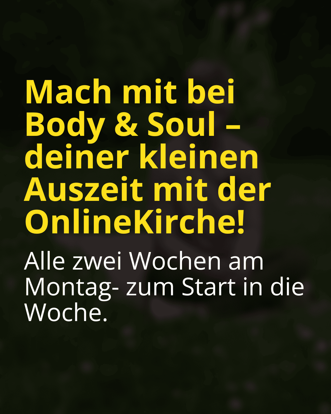 Text vor dunklem Hintergrund. Slidertext. Body & Soul. Mach mit bei Body & Soul - deiner kleinen Auszeit mit der OnlineKirche!